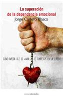 La Superacion de la Dependencia Emocional: Como Impedir Que el Amor Se Convierta en un Suplicio(Ecologia Mental)