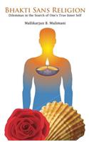 Bhakti sans Religion - Dilemmas in the Search of One's True Inner Self