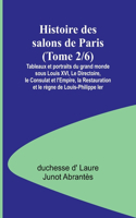 Histoire des salons de Paris (Tome 2/6); Tableaux et portraits du grand monde sous Louis XVI, Le Directoire, le Consulat et l'Empire, la Restauration et le règne de Louis-Philippe Ier