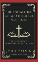 The Knowledge of God Through Scripture: The Necessity of Scripture to Know God.: The Necessity of Scripture to Know God (Grapevine Press)