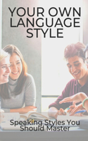 Your Own Language Style: Speaking Styles You Should Master: Using A Thoughtful Language Style For Child