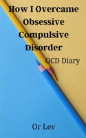 How I Overcame Obsessive Compulsive Disorder