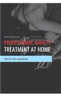 Professional Anxiety Treatment at Home: Step by Step Handbook for Individuals suffering from Anxiety