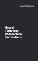 Andrei Tarkovsky. Philosophical Illuminations