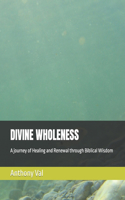 Divine Wholeness: A journey of Healing and Renewal through Biblical Wisdom