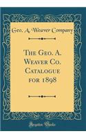 The Geo. A. Weaver Co. Catalogue for 1898 (Classic Reprint)