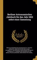 Berliner Astronomisches Jahrbuch für das Jahr 1822 nebst einer Sammlung