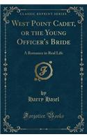West Point Cadet, or the Young Officer's Bride: A Romance in Real Life (Classic Reprint)