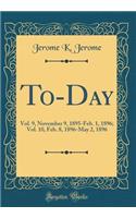 To-Day: Vol. 9, November 9, 1895-Feb. 1, 1896; Vol. 10, Feb. 8, 1896-May 2, 1896 (Classic Reprint)