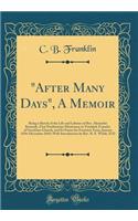 After Many Days, a Memoir: Being a Sketch of the Life and Labours of Rev. Alexander Kennedy, First Presbyterian Missionary to Trinidad, Founder of Greyfriars Church, and Its Pastor for Fourteen Years, January 1836-December 1849; With Introduction b