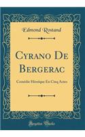 Cyrano De Bergerac: Comédie Héroïque En Cinq Actes (Classic Reprint)