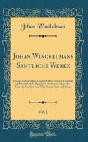 Johan Winckelmans Sämtliche Werke, Vol. 1: Einzige Vollständige Ausgabe; Dabei Porträt, Facsimile und Ausführliche Biographie des Autors; Unter dem Texte die Frühern und Viele Neuen Citate und Noten (Classic Reprint)