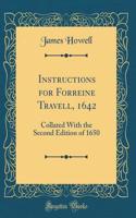 Instructions for Forreine Travell, 1642: Collated With the Second Edition of 1650 (Classic Reprint)