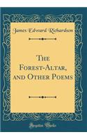 The Forest-Altar, and Other Poems (Classic Reprint)