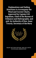 Explanations and Sailing Directions to Accompany the Wind and Current Charts, Approved by Captain D.N. Ingraham, Chief of the Bureau of Ordnance and Hydrography, and pub. by Authority of Hon. Isaac Toucey, Secretary of the Navy