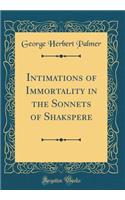 Intimations of Immortality in the Sonnets of Shakspere (Classic Reprint)