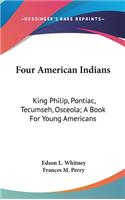 Four American Indians: King Philip, Pontiac, Tecumseh, Osceola; A Book For Young Americans