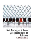 L'Art D'Enseigner a Parler Aux Sourds-Muets de Naissance