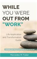 While You Were Out from Work - Life Application and Transformation Guide