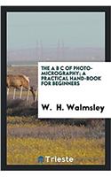 The A B C of photo-micrography; a practical hand-book for beginners