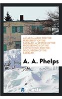 Argument for the Perpetuity of the Sabbath. a Sketch of the Proceedings of the Convention for the Discussion of the Sabbath