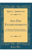 Any-Day Entertainments: A Collection of Monologues, Dialogues, One-Act Sketches, and Novelty Recitations (Classic Reprint)