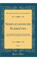 Simplicianische Schriften, Vol. 1: Trutz Simplex; Der Seltzame Springinsfeld; Anhang: Der Erste Brnhuter; Gaukel-Tasche (Classic Reprint)