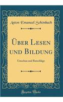 Ã?ber Lesen Und Bildung: Umschau Und RatschlÃ¤ge (Classic Reprint): Umschau Und RatschlÃ¤ge (Classic Reprint)