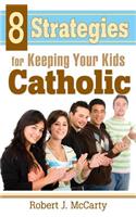 8 Strategies for Keeping Your Kids Catholic