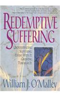 Redemptive Suffering Understanding Suffering, Living with It, Growing Through It