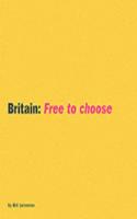 BRITAIN FREE TO CHOOSE