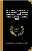 archiv fuer pathologische anatonie und physiologie und fuer klinische medicin siebenundvierzigster band 1869