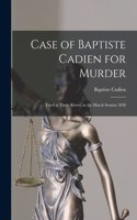 Case of Baptiste Cadien for Murder [microform]