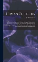 Human Cestoides: an Essay on the Tapeworms of Man: Giving a Full Account of Their Nature, Organization, and Embryonic Development, the Pathological Symptoms They Pro