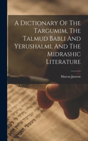 Dictionary Of The Targumim, The Talmud Babli And Yerushalmi, And The Midrashic Literature