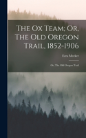 Ox Team; Or, The Old Oregon Trail, 1852-1906