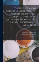 Leuchtenberg Gallery. A Collection of Pictures Forming the Celebrated Gallery of His Imperial Highness, the Duke of Leuchtenberg, at Munich