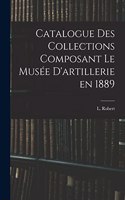 Catalogue des Collections Composant le Musée D'artillerie en 1889