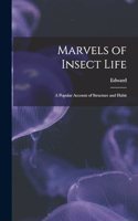Marvels of Insect Life; a Popular Account of Structure and Habit