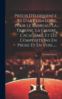 Précis D'éloquence Et D'art Oratoire, Pour Le Barreau, La Tribune, La Chaire, L'académie Et Les Compositions En Prose Et En Vers......