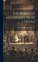 Works of Metastasio, Tr. by J. Hoole