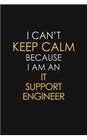 I Can't Keep Calm Because I Am An IT Support Engineer