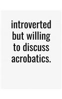 Introverted But Willing To Discuss Acrobatics