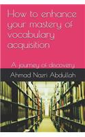 How to enhance your mastery of vocabulary acquisition