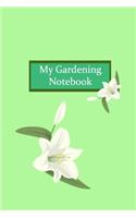 My Gardening Notebook: Beautiful handy 6 x 9 120 page notebook for all your gardening needs. Featuring a lovely white Lily