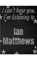 I can't hear you, I'm listening to Ian Matthews creative writing lined notebook