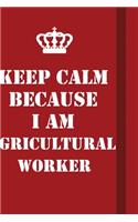Keep Calm Because I Am Agricultural Worker