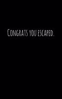 Congrats you escaped.