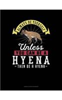 Always Be Yourself Unless You Can Be a Hyena Then Be a Hyena
