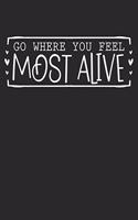 Go Where You Feel Most Alive Journal Notebook